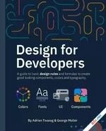 Design for Developers. A guide to basic design rules and formulas to create good looking components, colors and typography
