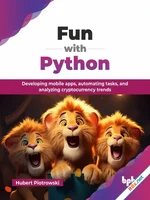 Fun with Python: Developing mobile apps, automating tasks, and analyzing cryptocurrency trends