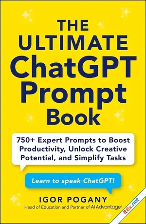 The Ultimate ChatGPT Prompt Book: 750+ Expert Prompts to Boost Productivity, Unlock Creative Potential, and Simplify Tasks