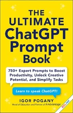 The Ultimate ChatGPT Prompt Book: 750+ Expert Prompts to Boost Productivity, Unlock Creative Potential, and Simplify Tasks