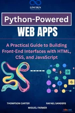 Python-Powered Web Apps: A Practical Guide to Building Front-End Interfaces with HTML, CSS, and JavaScript