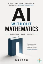 AI Without Mathematics: A Practical Guide to Understanding LLMs, RAG, AI Agents, and Modern AI Systems