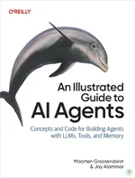 An Illustrated Guide to AI Agents: Concepts and Code for Building Agents with LLMs, Tools, and Memory